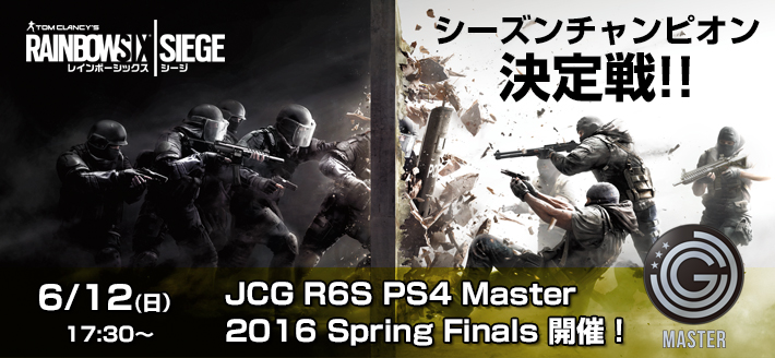06 12 日 チーム参加大会 Jcg Master 2016 Spring Finals 詳細発表 果たして今シーズン最強の称号は誰の手に 誰でも参加できる Rainbow Six Siege Ps4 の大会サイト